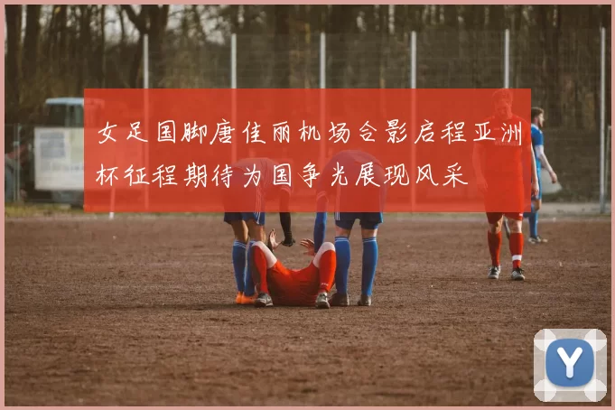女足国脚唐佳丽机场合影启程亚洲杯征程期待为国争光展现风采